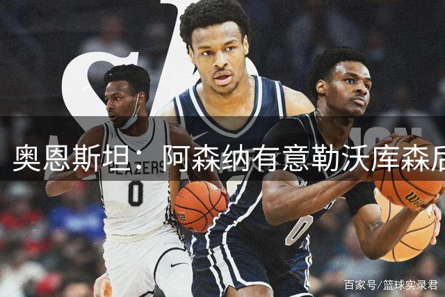奥恩斯坦：阿森纳有意勒沃库森后卫宽萨，利物浦回购条款已过期