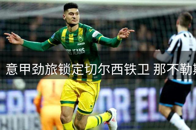 意甲劲旅锁定切尔西铁卫 那不勒斯启动转会谈判