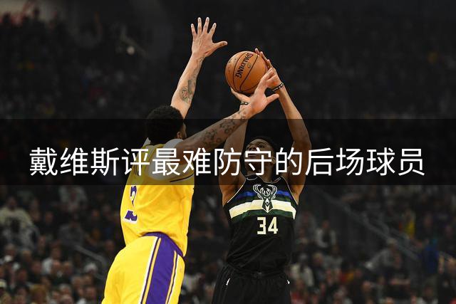 戴维斯评最难防守的后场球员