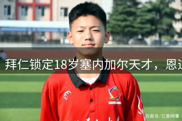 拜仁锁定18岁塞内加尔天才，恩迪亚耶即将加盟
