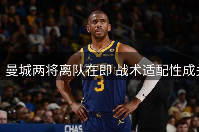 曼城两将离队在即 战术适配性成关键因素