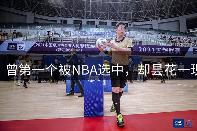 曾第一个被NBA选中，却昙花一现因伤退役，如今是身家过亿董事长