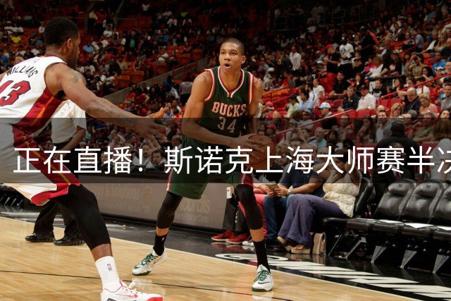 正在直播！斯诺克上海大师赛半决赛赵心童vs威尔逊，附实时比分