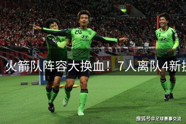 火箭队阵容大换血！7人离队4新援加盟 总经理斯通酝酿压哨签约