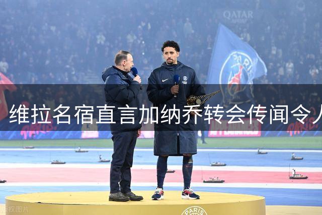 维拉名宿直言加纳乔转会传闻令人无法接受