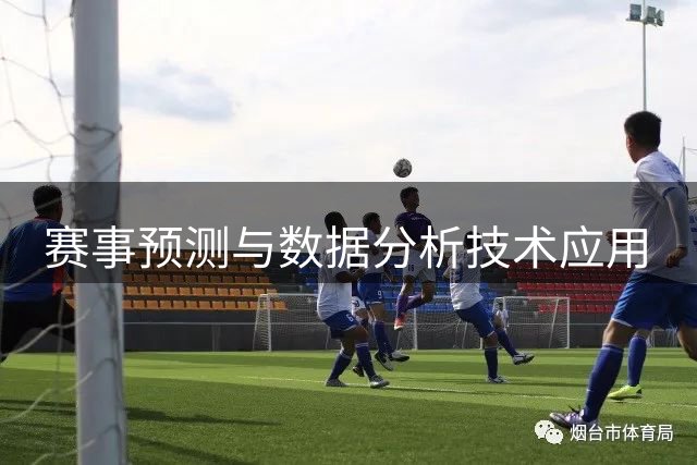 赛事预测与数据分析技术应用