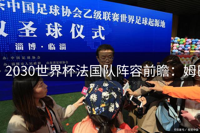 2030世界杯法国队阵容前瞻：姆巴佩领衔黄金一代 新星扎伊尔-埃梅里扛起中场大旗